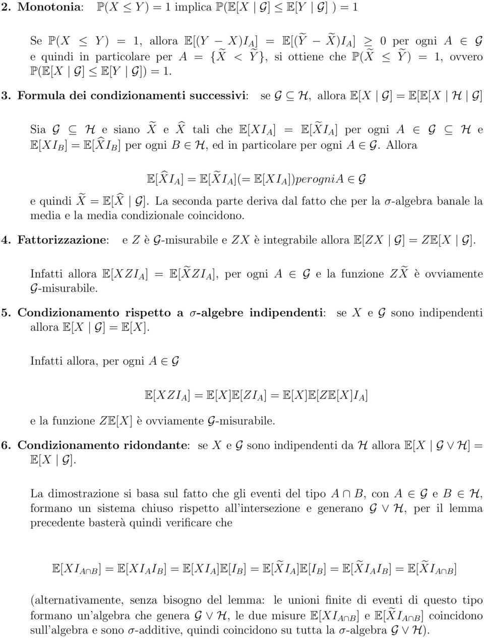 Formula dei condizionamenti successivi: se G H, allora E[X G] = E[E[X H G] Sia G H e siano X e X tali che E[XI A ] = E[ XI A ] per ogni A G H e E[XI B ] = E[ XI B ] per ogni B H, ed in particolare