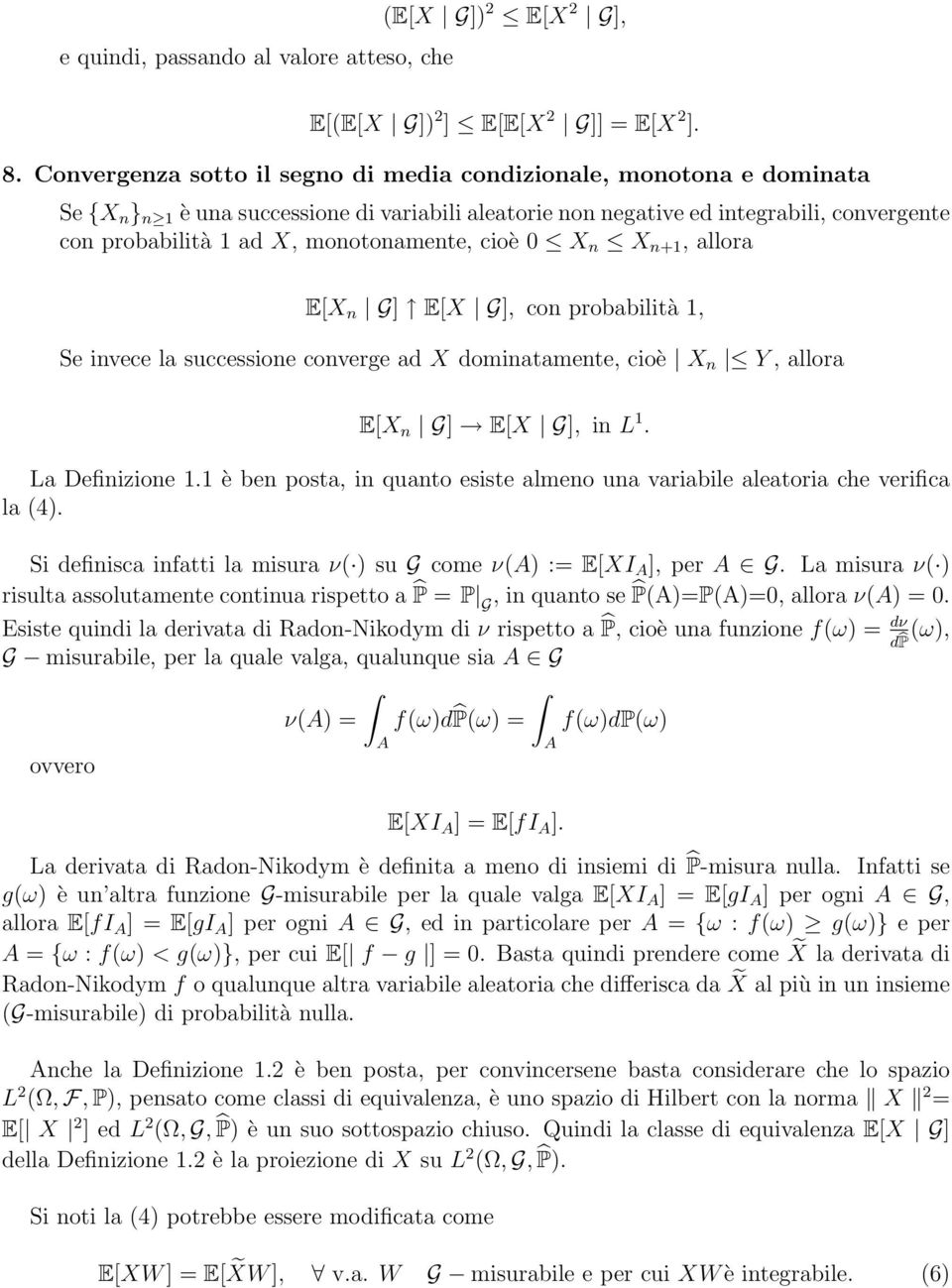 monotonamente, cioè 0 X n X n+1, allora E[X n G] E[X G], con probabilità 1, Se invece la successione converge ad X dominatamente, cioè X n Y, allora E[X n G] E[X G], in L 1. La Definizione 1.