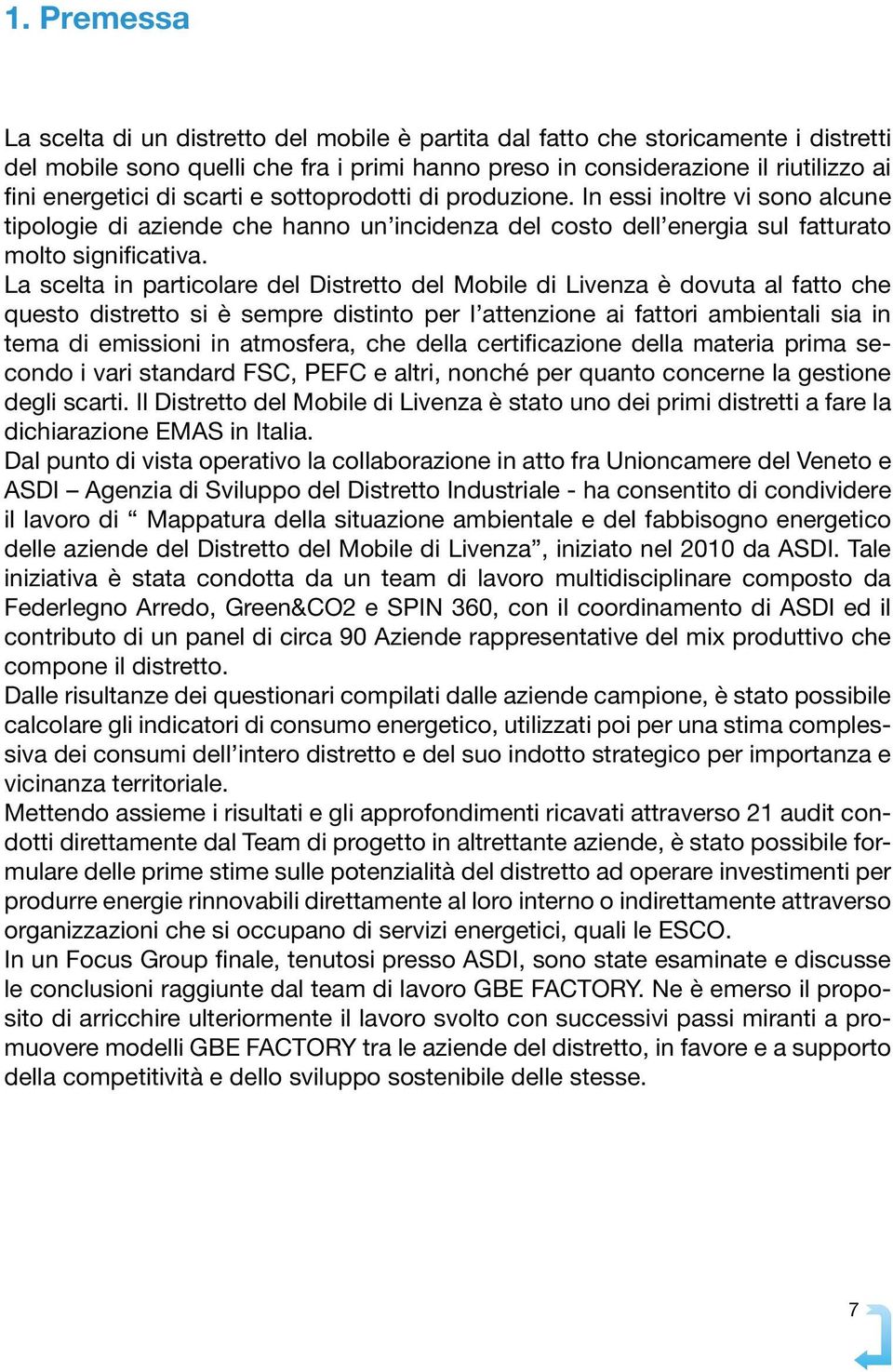 La scelta in particolare del Distretto del Mobile di Livenza è dovuta al fatto che questo distretto si è sempre distinto per l attenzione ai fattori ambientali sia in tema di emissioni in atmosfera,