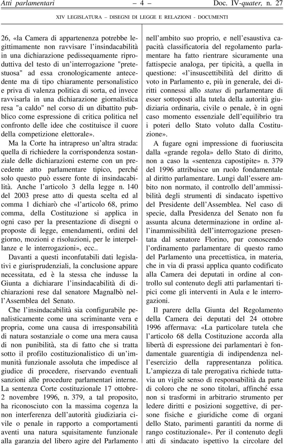 del testo di un interrogazione "pretestuosa" ad essa cronologicamente antecedente ma di tipo chiaramente personalistico e priva di valenza politica di sorta, ed invece ravvisarla in una dichiarazione