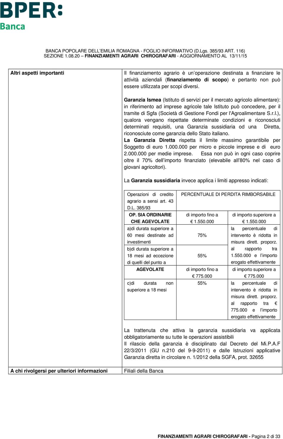 l'agroalimentare S.r.l.), qualora vengano rispettate determinate condizioni e riconosciuti determinati requisiti, una Garanzia sussidiaria od una Diretta, riconosciute come garanzia dello Stato italiano.