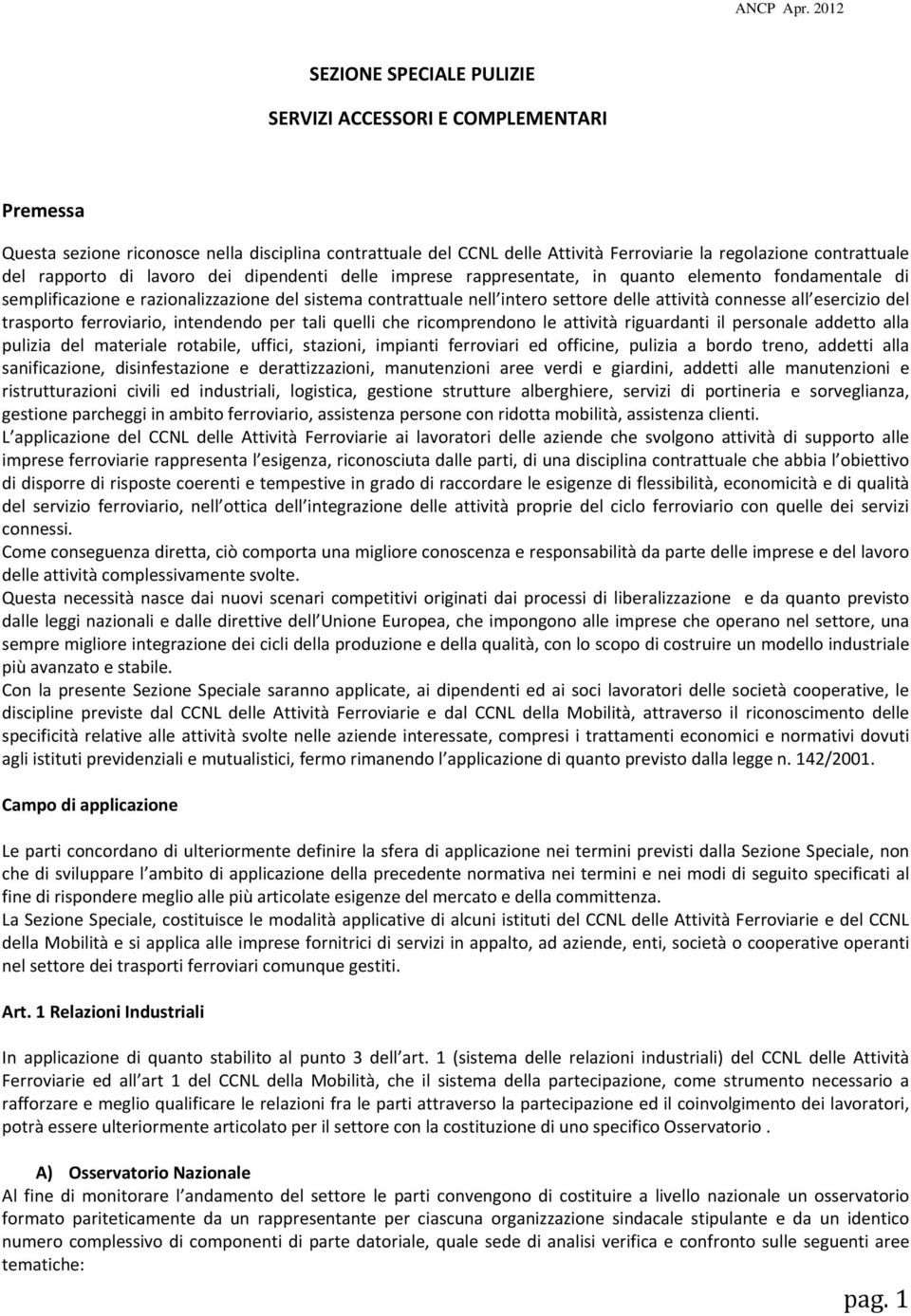 rapporto di lavoro dei dipendenti delle imprese rappresentate, in quanto elemento fondamentale di semplificazione e razionalizzazione del sistema contrattuale nell intero settore delle attività