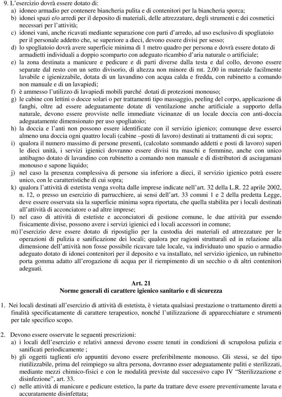 addetto che, se superiore a dieci, devono essere divisi per sesso; d) lo spogliatoio dovrà avere superficie minima di 1 metro quadro per persona e dovrà essere dotato di armadietti individuali a