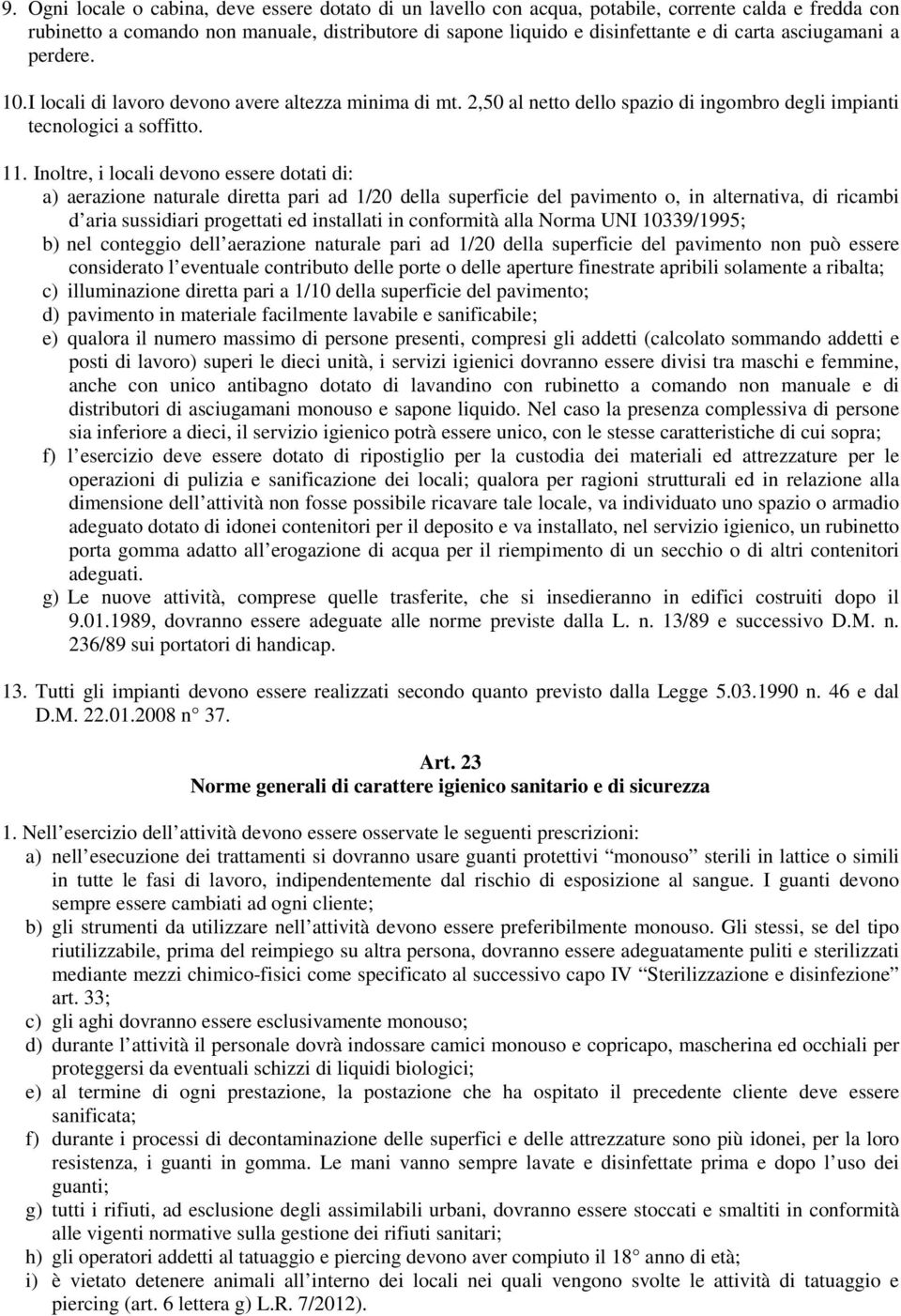 Inoltre, i locali devono essere dotati di: a) aerazione naturale diretta pari ad 1/20 della superficie del pavimento o, in alternativa, di ricambi d aria sussidiari progettati ed installati in