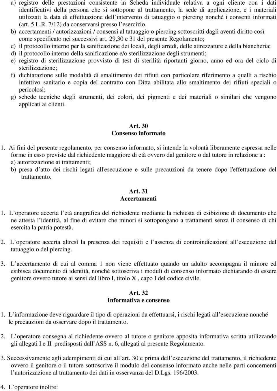 b) accertamenti / autorizzazioni / consensi al tatuaggio o piercing sottoscritti dagli aventi diritto così come specificato nei successivi art.