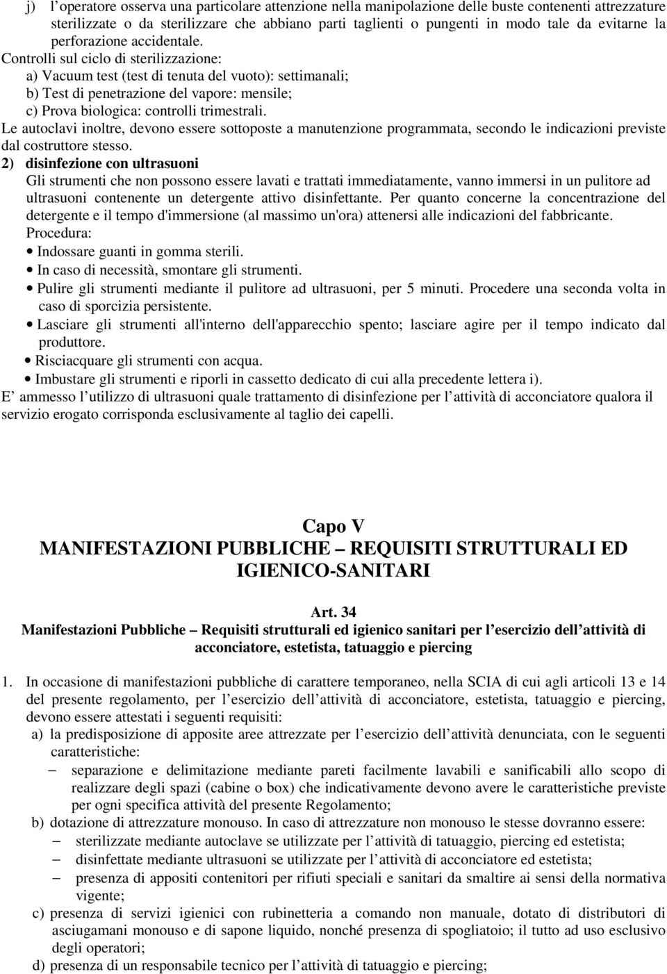 Controlli sul ciclo di sterilizzazione: a) Vacuum test (test di tenuta del vuoto): settimanali; b) Test di penetrazione del vapore: mensile; c) Prova biologica: controlli trimestrali.