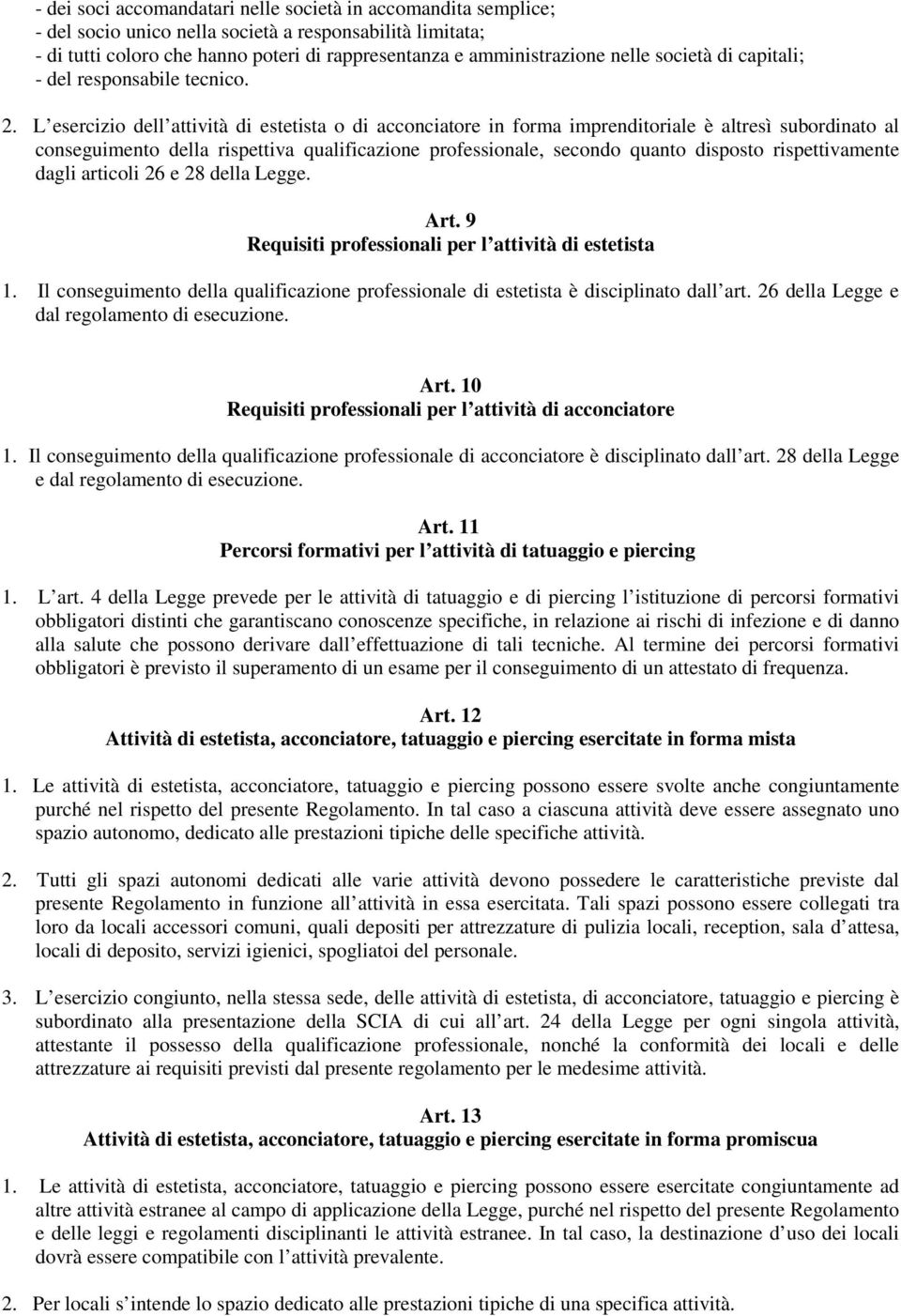 L esercizio dell attività di estetista o di acconciatore in forma imprenditoriale è altresì subordinato al conseguimento della rispettiva qualificazione professionale, secondo quanto disposto