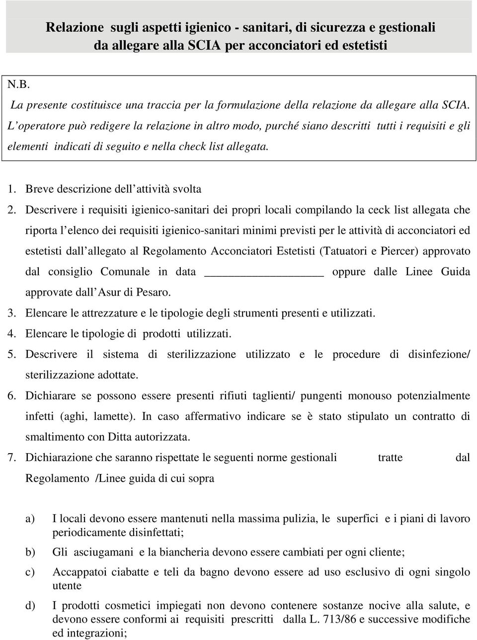 L operatore può redigere la relazione in altro modo, purché siano descritti tutti i requisiti e gli elementi indicati di seguito e nella check list allegata. 1.