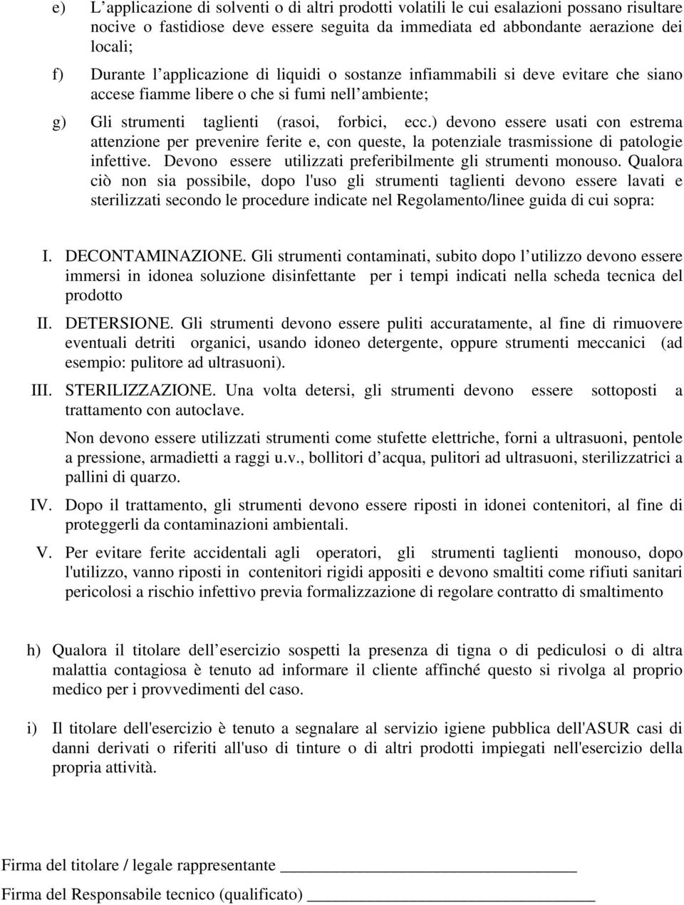 ) devono essere usati con estrema attenzione per prevenire ferite e, con queste, la potenziale trasmissione di patologie infettive. Devono essere utilizzati preferibilmente gli strumenti monouso.