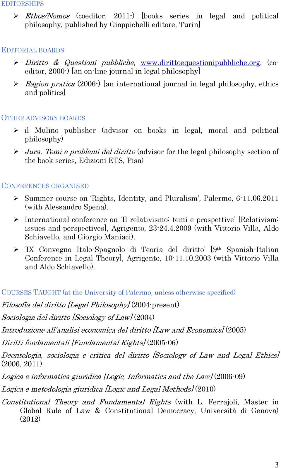 org, (coeditor, 2000-) [an on-line journal in legal philosophy] Ragion pratica (2006-) [an international journal in legal philosophy, ethics and politics] OTHER ADVISORY BOARDS il Mulino publisher