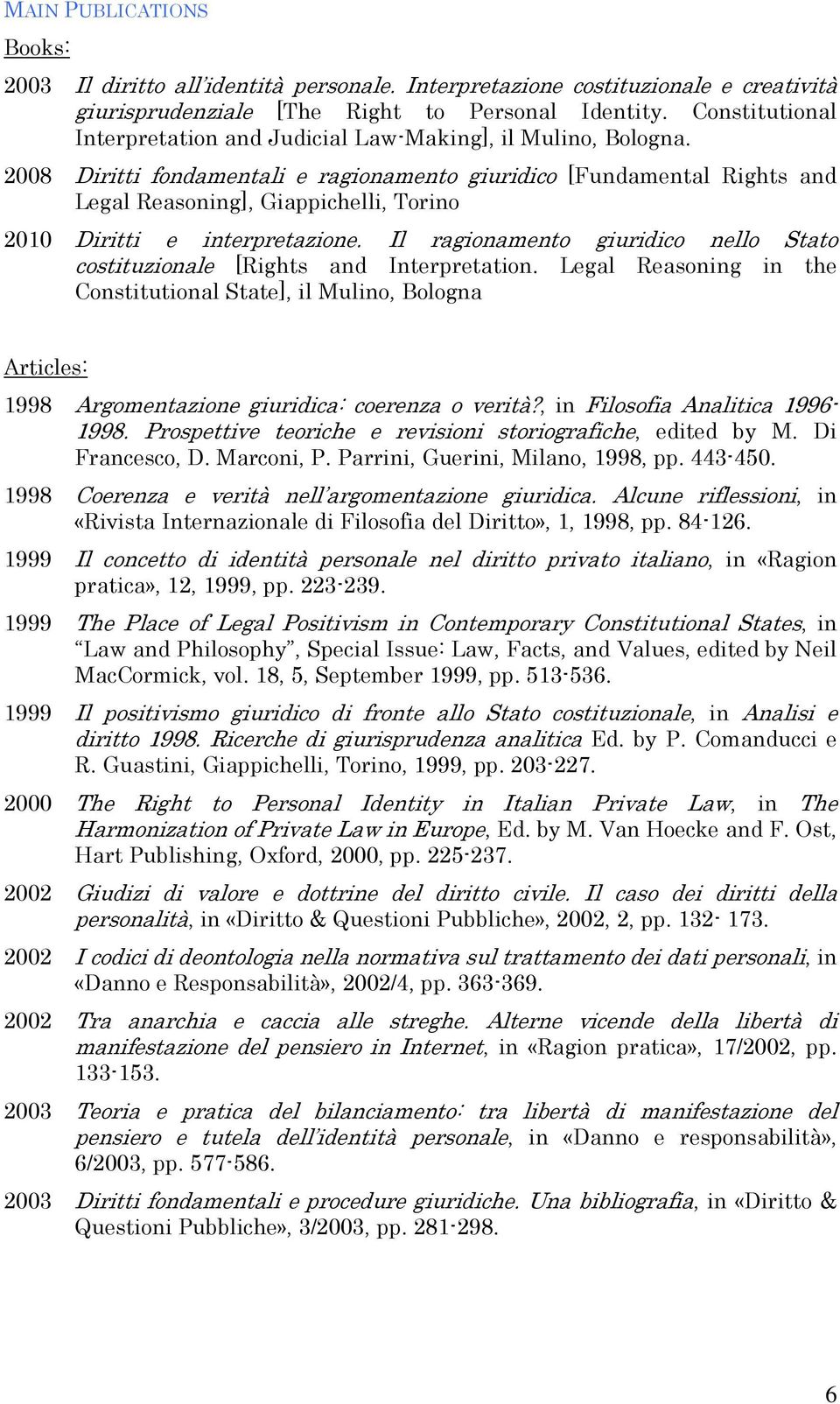 2008 Diritti fondamentali e ragionamento giuridico [Fundamental Rights and Legal Reasoning], Giappichelli, Torino 2010 Diritti e interpretazione.