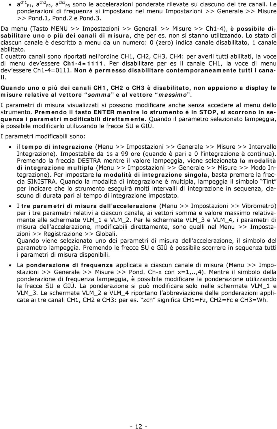 Lo stato di ciascun canale è descritto a menu da un numero: 0 (zero) indica canale disabilitato, 1 canale abilitato.