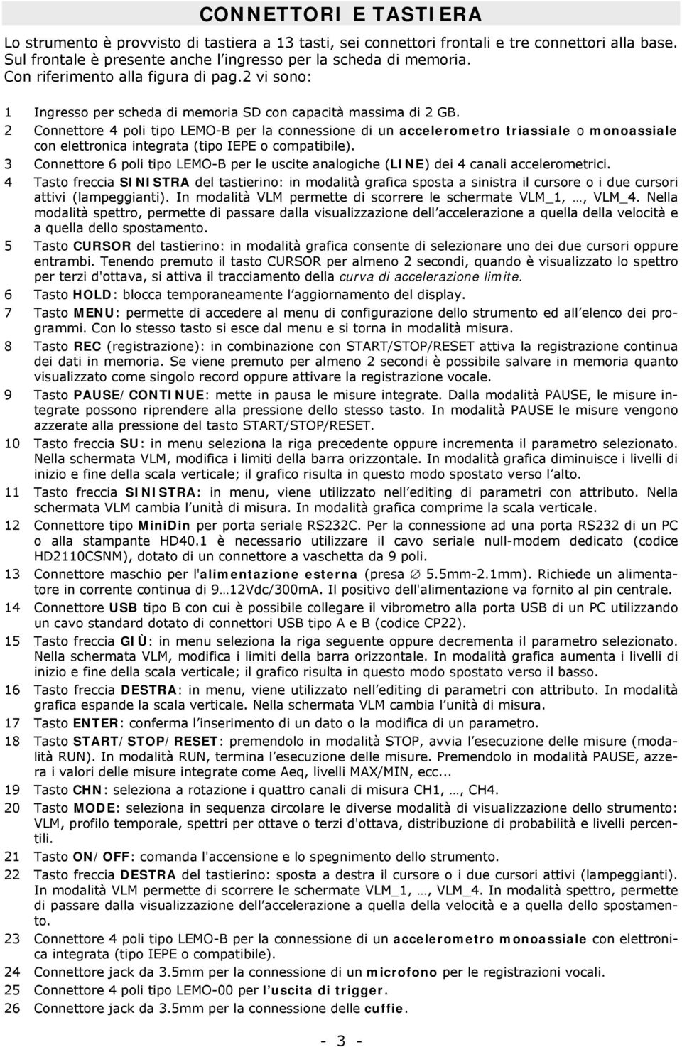 2 Connettore 4 poli tipo LEMO-B per la connessione di un accelerometro triassiale o monoassiale con elettronica integrata (tipo IEPE o compatibile).