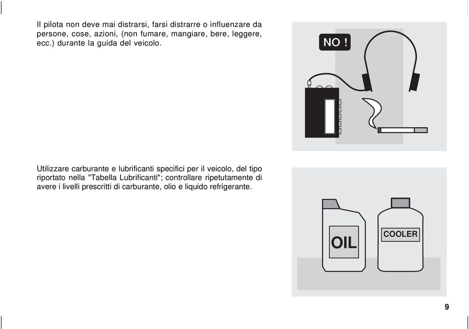 Utilizzare carburante e lubrificanti specifici per il veicolo, del tipo riportato nella "Tabella