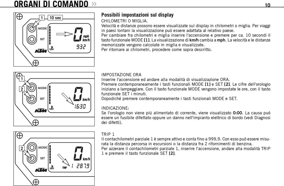 10 secondi il tasto funzionale MODE [1]. La visualizzazione di km/h cambia a mph. La velocità e le distanze memorizzate vengono calcolate in miglia e visualizzate.