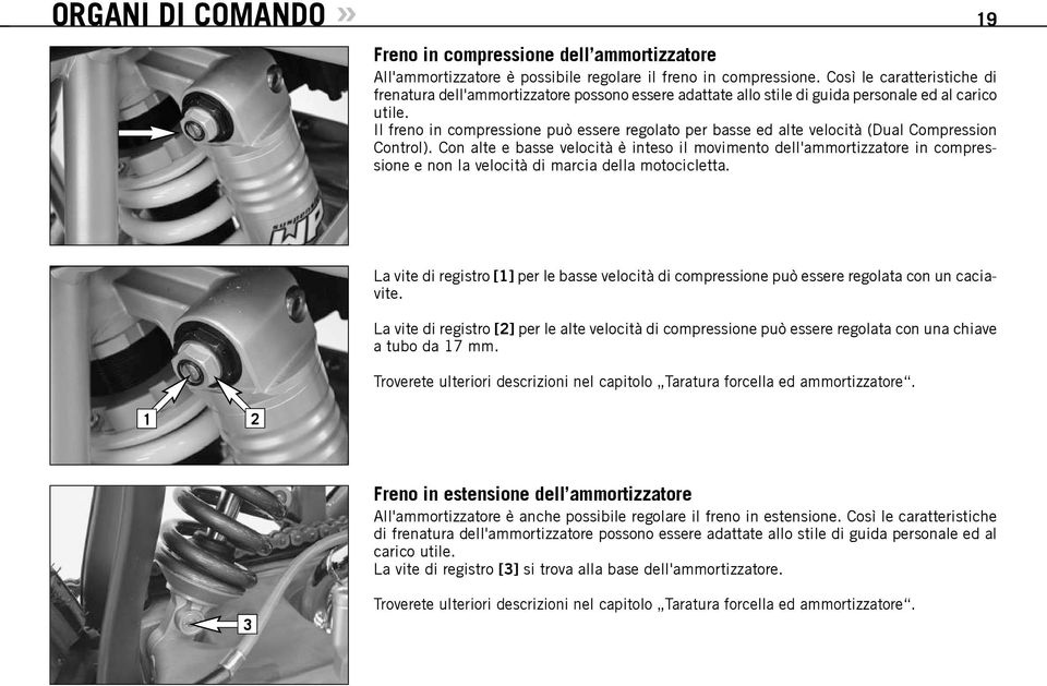 Il freno in compressione può essere regolato per basse ed alte velocità (Dual Compression Control).