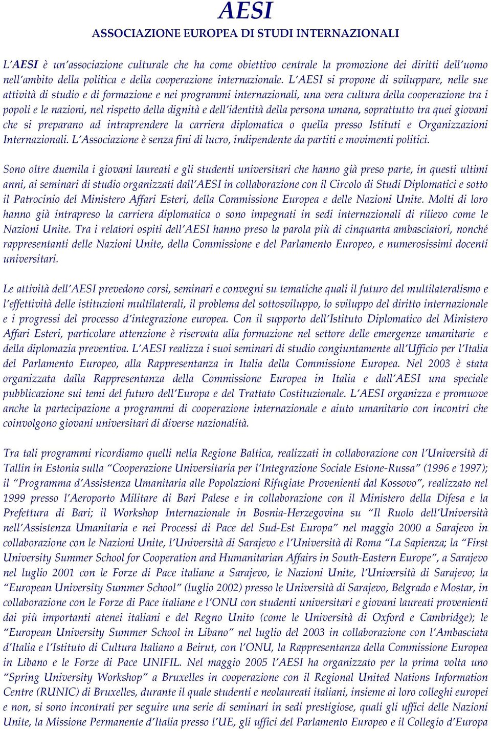 L AESI si propone di sviluppare, nelle sue attività di studio e di formazione e nei programmi internazionali, una vera cultura della cooperazione tra i popoli e le nazioni, nel rispetto della dignità