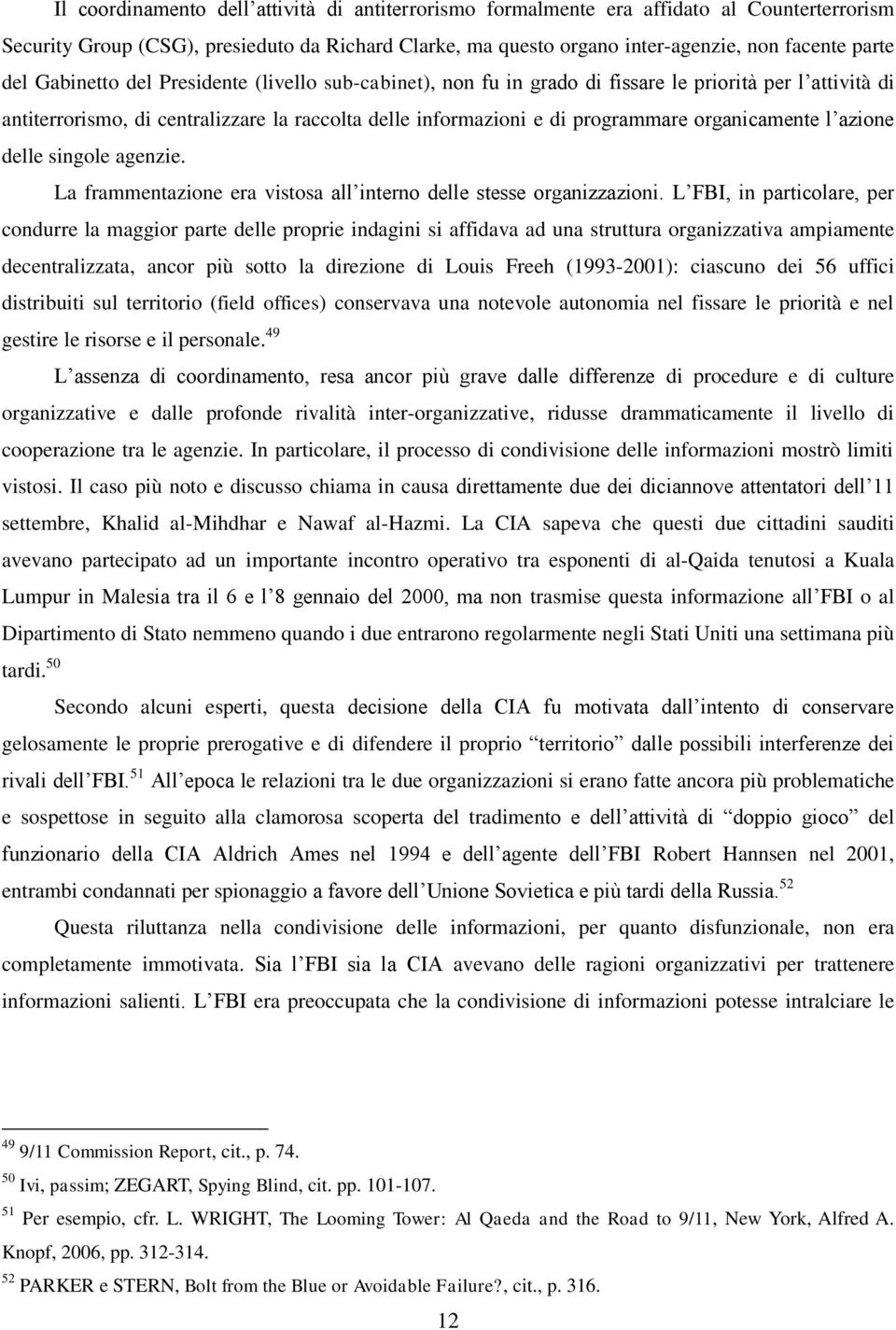 Group (CSG), presieduto da Richard Clarke, ma questo organo inter-agenzie, non facente parte del Gabinetto del Presidente (livello sub-cabinet), non fu in grado di fissare le priorità per l attività