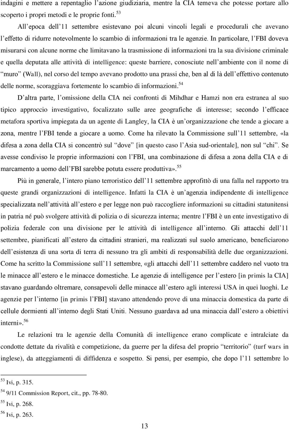 In particolare, l FBI doveva misurarsi con alcune norme che limitavano la trasmissione di informazioni tra la sua divisione criminale e quella deputata alle attività di intelligence: queste barriere,