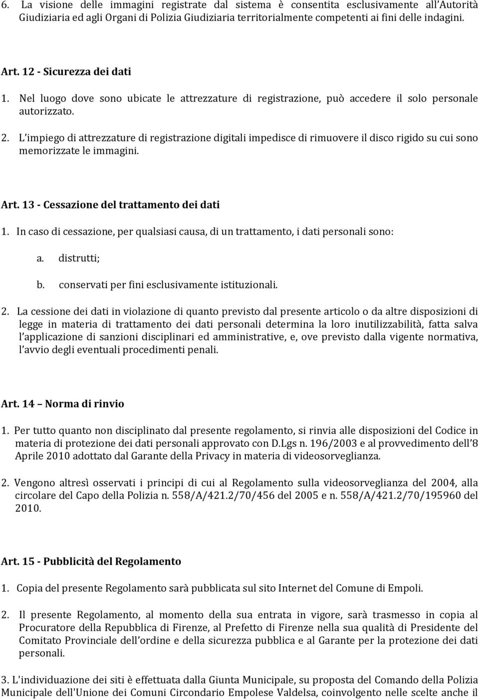 L impiego di attrezzature di registrazione digitali impedisce di rimuovere il disco rigido su cui sono memorizzate le immagini. Art. 13 - Cessazione del trattamento dei dati 1.