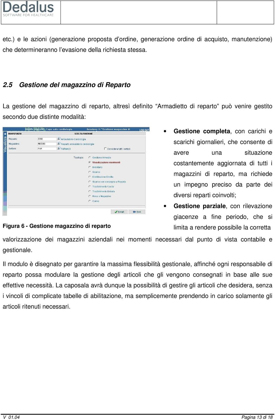 reparto Gestione completa, con carichi e scarichi giornalieri, che consente di avere una situazione costantemente aggiornata di tutti i magazzini di reparto, ma richiede un impegno preciso da parte