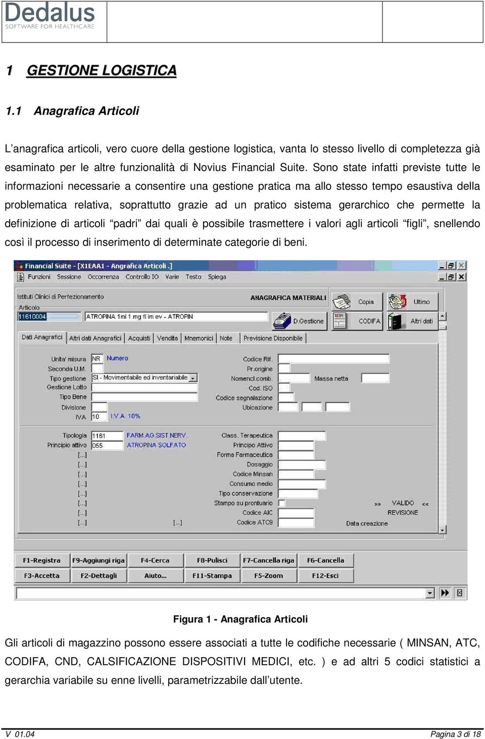 Sono state infatti previste tutte le informazioni necessarie a consentire una gestione pratica ma allo stesso tempo esaustiva della problematica relativa, soprattutto grazie ad un pratico sistema