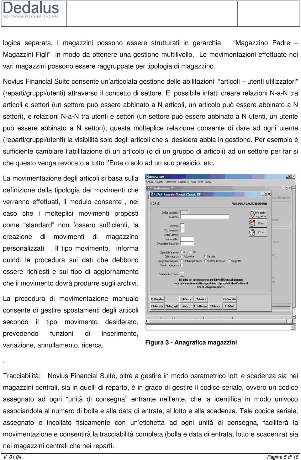 Novius Financial Suite consente un articolata gestione delle abilitazioni articoli utenti utilizzatori (reparti/gruppi/utenti) attraverso il concetto di settore.