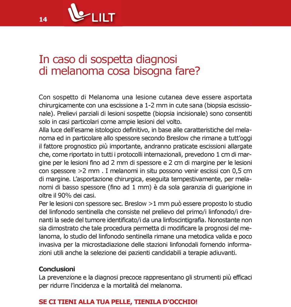 Prelievi parziali di lesioni sospette (biopsia incisionale) sono consentiti solo in casi particolari come ampie lesioni del volto.