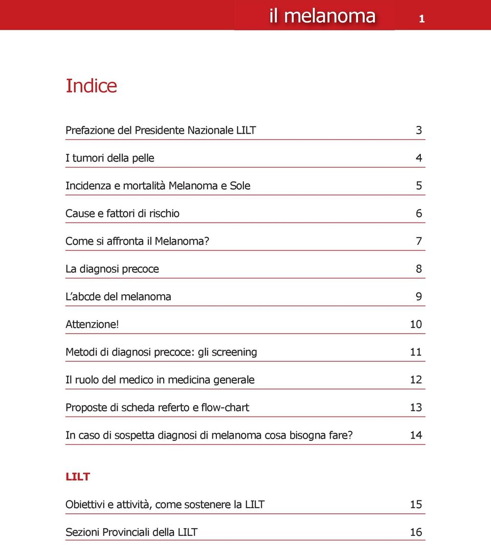 10 Metodi di diagnosi precoce: gli screening 11 Il ruolo del medico in medicina generale 12 Proposte di scheda referto e flow-chart