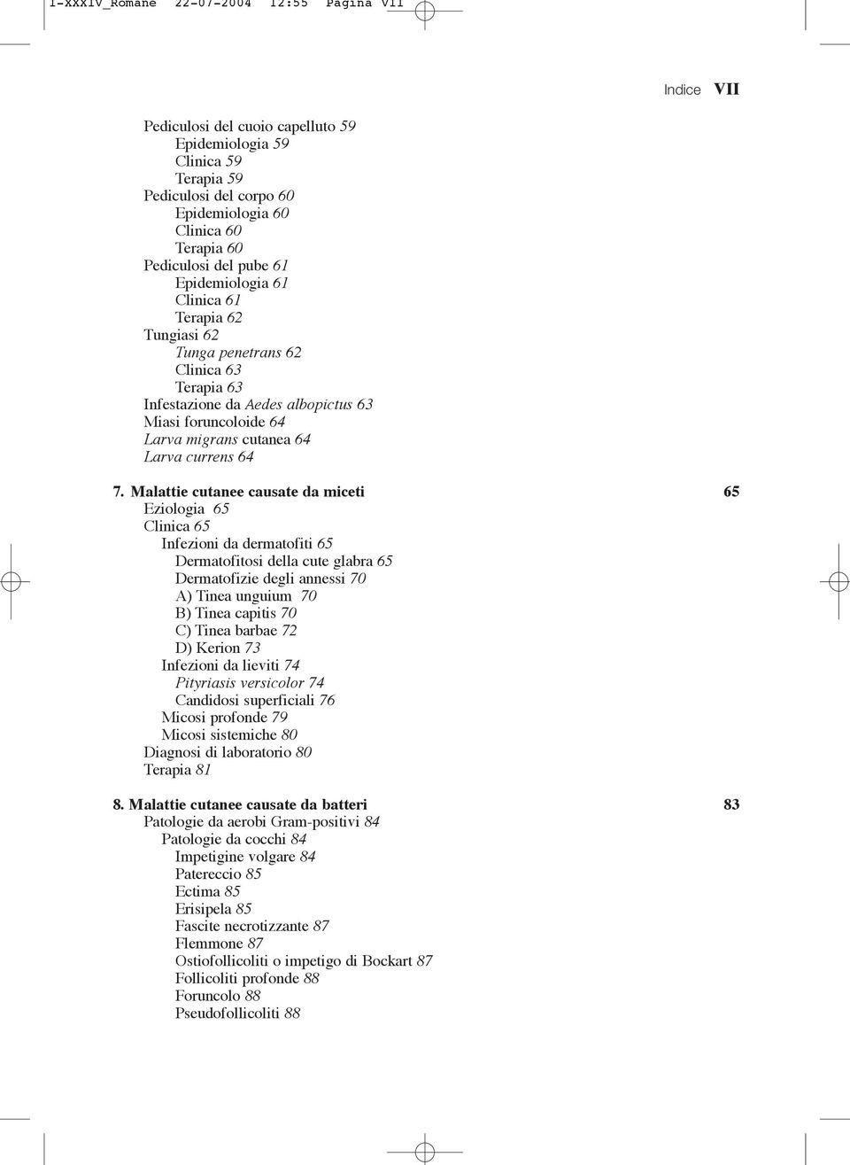 Malattie cutanee causate da miceti 65 Eziologia 65 Clinica 65 Infezioni da dermatofiti 65 Dermatofitosi della cute glabra 65 Dermatofizie degli annessi 70 A) Tinea unguium 70 B) Tinea capitis 70 C)