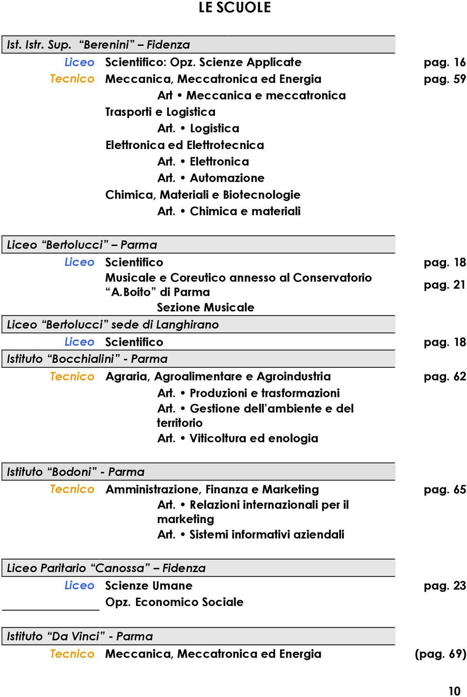 18 Musicale e Coreutico annesso al Conservatorio A.Boito di Parma pag. 21 Sezione Musicale Liceo Bertolucci sede di Langhirano Liceo Scientifico pag.