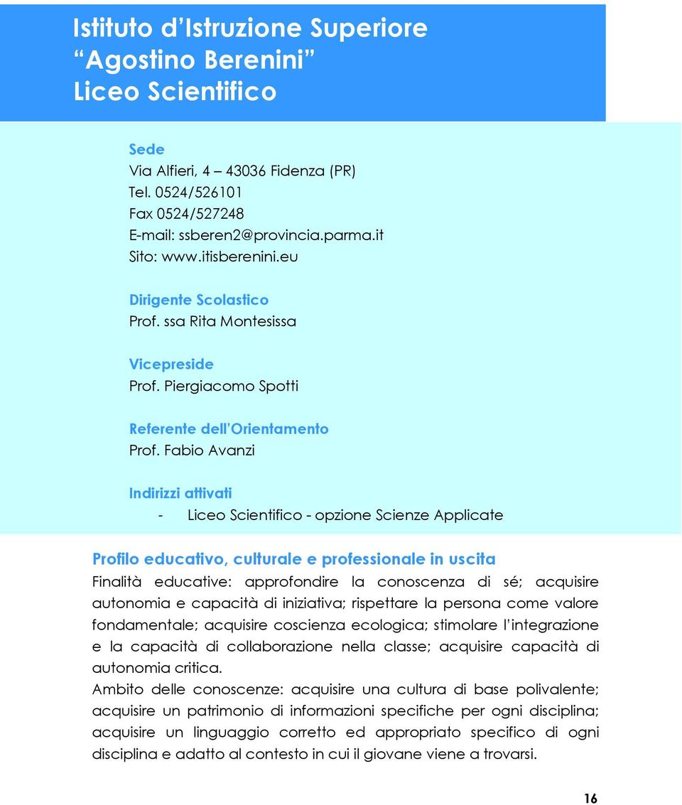 Fabio Avanzi Indirizzi attivati - Liceo Scientifico - opzione Scienze Applicate Profilo educativo, culturale e professionale in uscita Finalità educative: approfondire la conoscenza di sé; acquisire