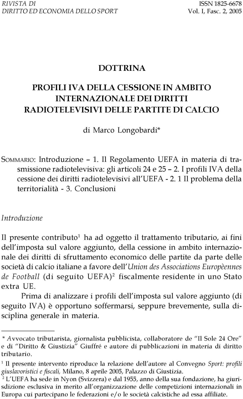 Il Regolamento UEFA in materia di trasmissione radiotelevisiva: gli articoli 24 e 25 2. I profili IVA della cessione dei diritti radiotelevisivi all UEFA - 2. 1 Il problema della territorialità - 3.