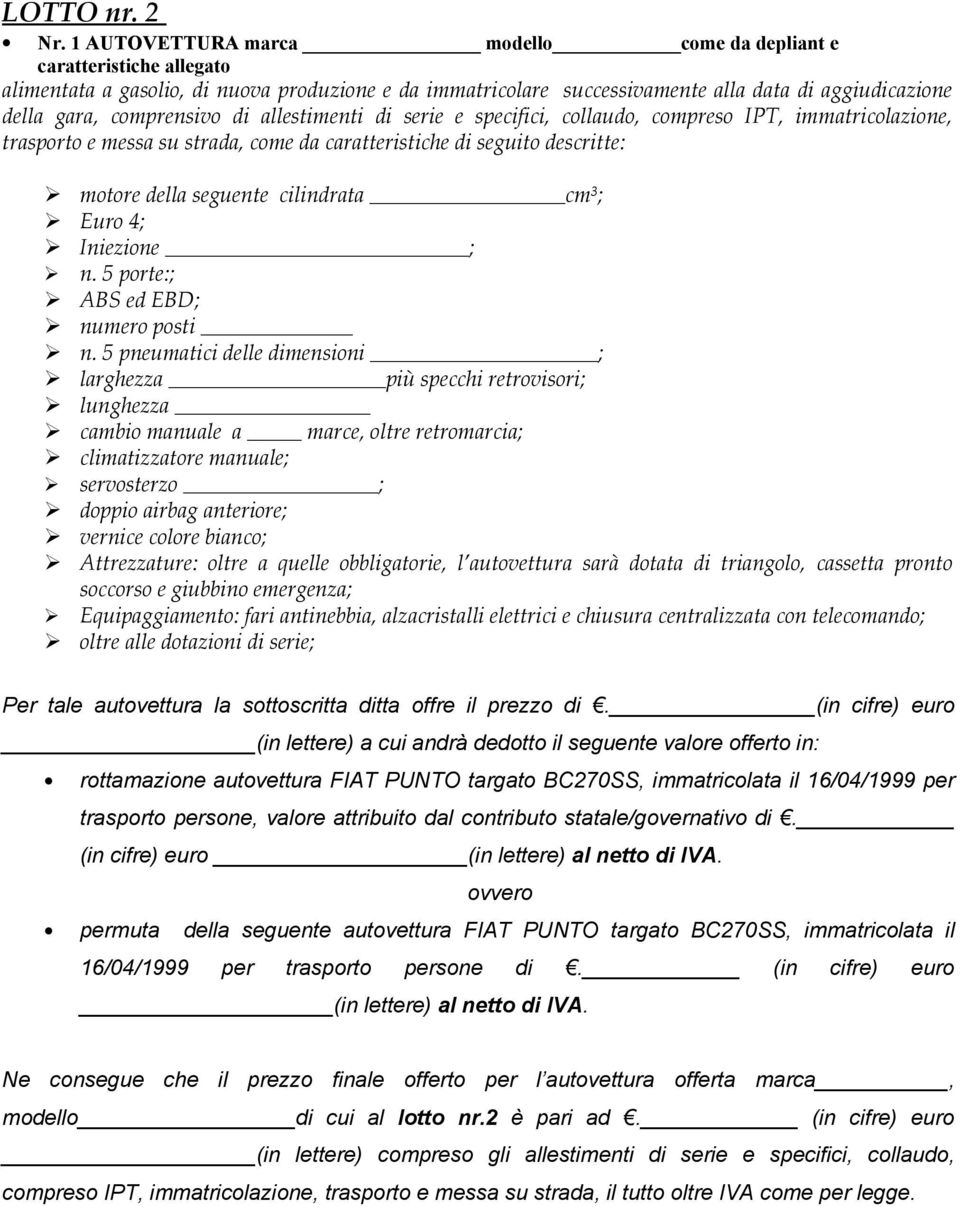 comprensivo di allestimenti di serie e specifici, collaudo, compreso IPT, immatricolazione, trasporto e messa su strada, come da caratteristiche di seguito descritte: motore della seguente cilindrata