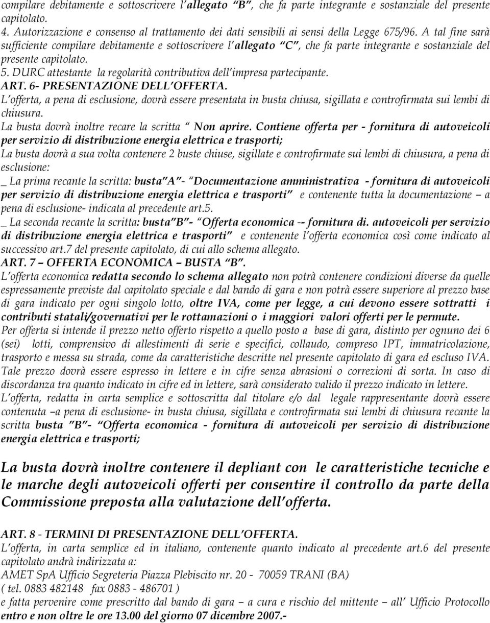 A tal fine sarà sufficiente compilare debitamente e sottoscrivere l allegato C, che fa parte integrante e sostanziale del presente capitolato. 5.