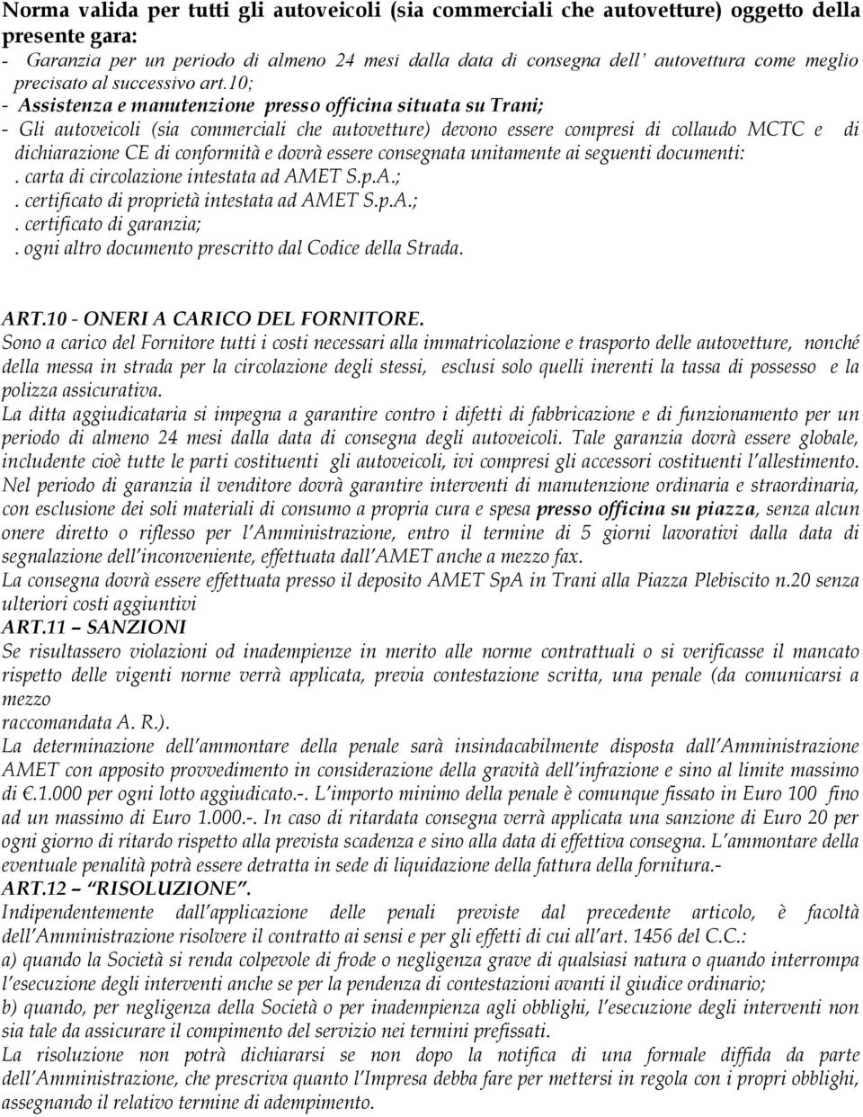 10; - Assistenza e manutenzione presso officina situata su Trani; - Gli autoveicoli (sia commerciali che autovetture) devono essere compresi di collaudo MCTC e di dichiarazione CE di conformità e