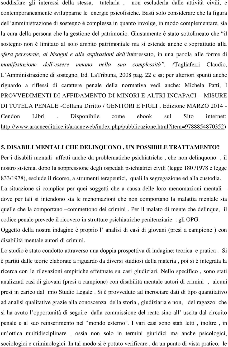 Giustamente è stato sottolineato che il sostegno non è limitato al solo ambito patrimoniale ma si estende anche e soprattutto alla sfera personale, ai bisogni e alle aspirazioni dell interessato, in