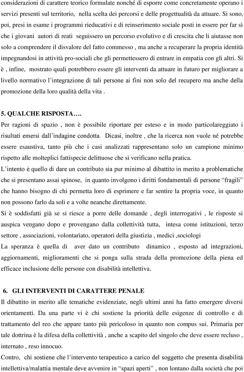 non solo a comprendere il disvalore del fatto commesso, ma anche a recuperare la propria identità impegnandosi in attività pro-sociali che gli permettessero di entrare in empatia con gli altri.