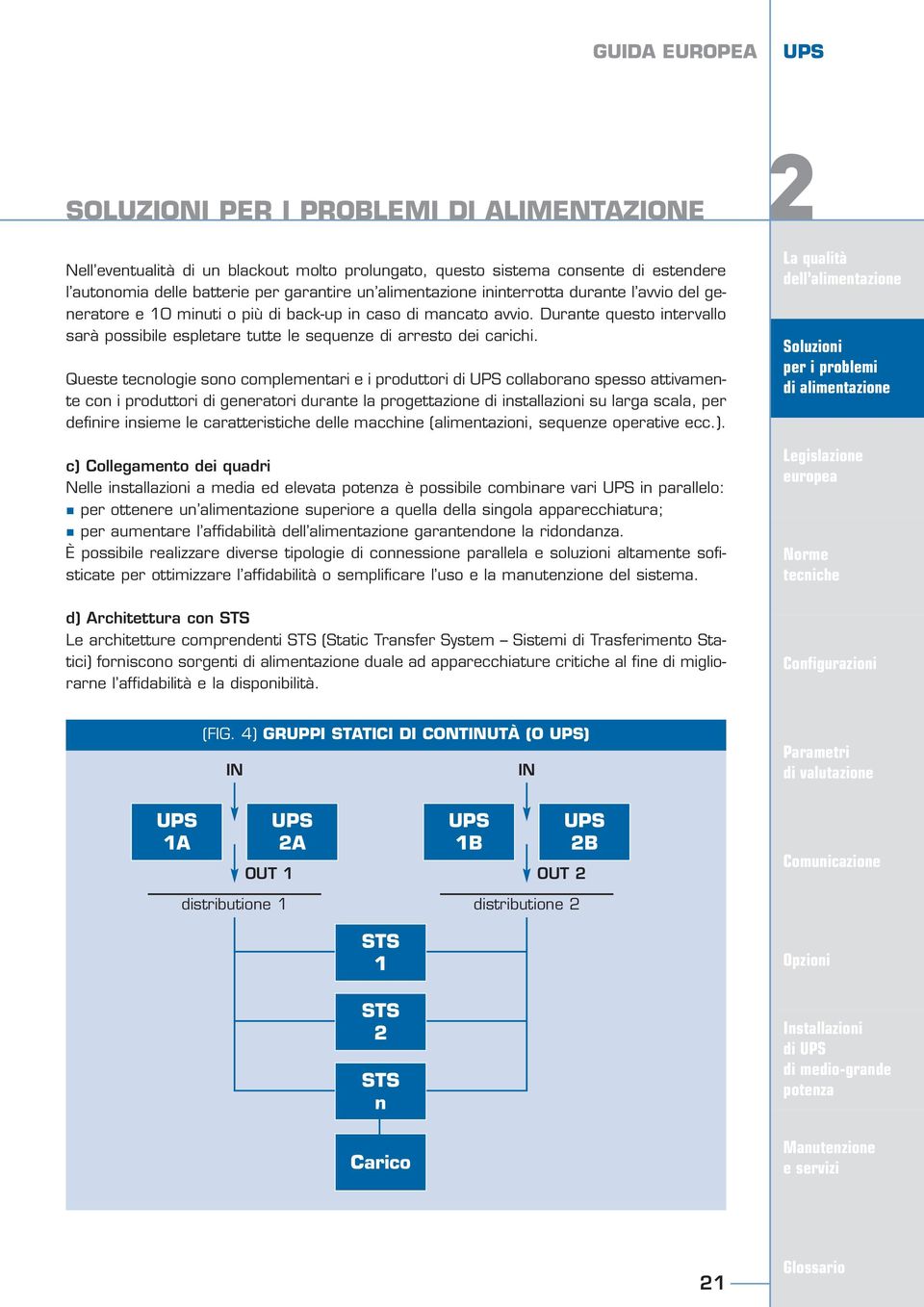 Queste tecnologie sono complementari e i produttori collaborano spesso attivamente con i produttori di generatori durante la progettazione di installazioni su larga scala, per definire insieme le