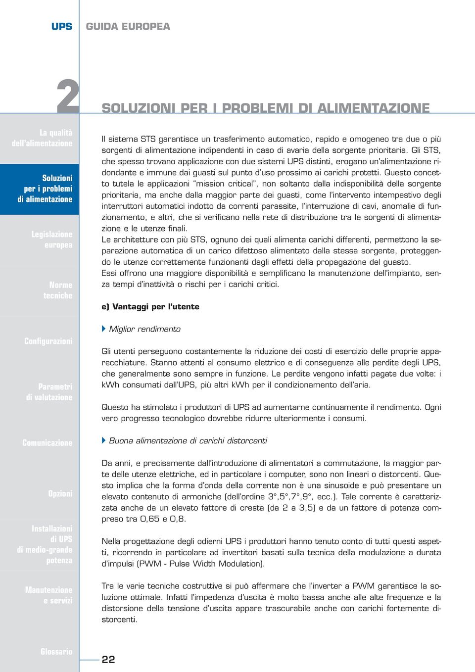 Questo concetto tutela le applicazioni mission critical, non soltanto dalla indisponibilità della sorgente prioritaria, ma anche dalla maggior parte dei guasti, come l intervento intempestivo degli