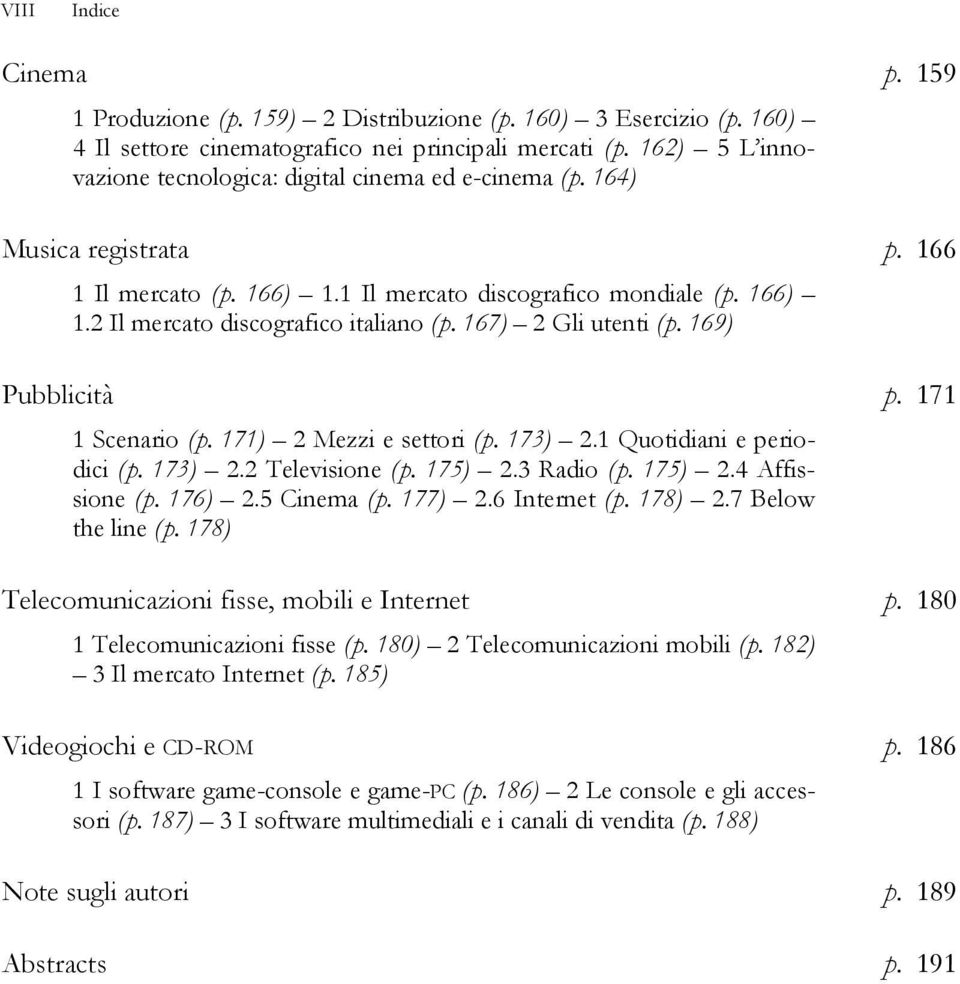 167) 2 Gli utenti (p. 169) 1 Scenario (p. 171) 2 Mezzi e settori (p. 173) 2.1 Quotidiani e periodici (p. 173) 2.2 Televisione (p. 175) 2.3 Radio (p. 175) 2.4 Affissione (p. 176) 2.5 Cinema (p. 177) 2.