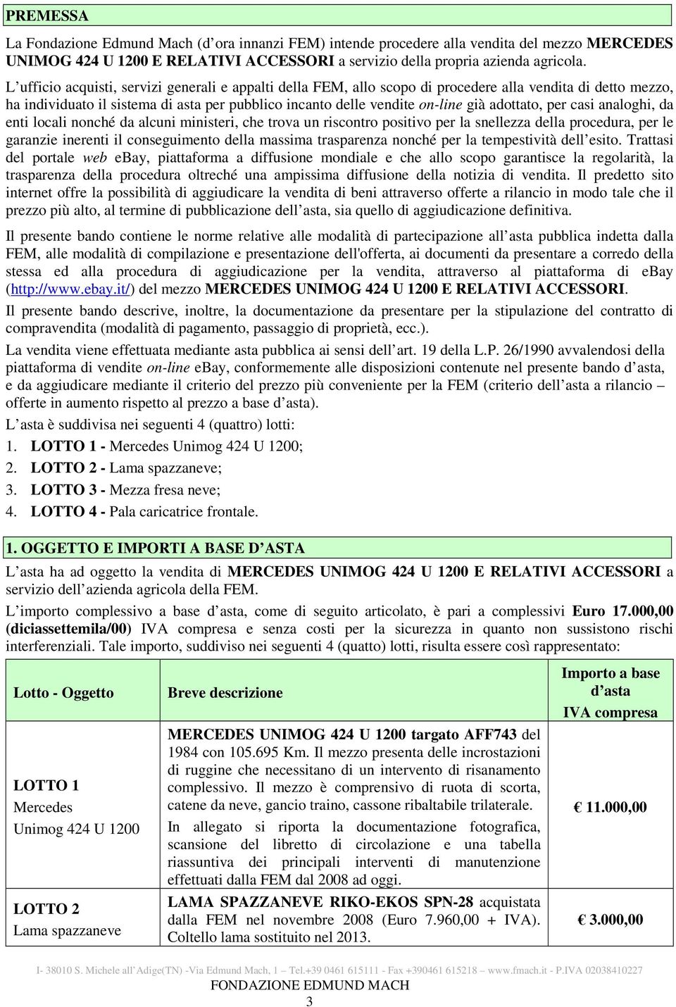 adottato, per casi analoghi, da enti locali nonché da alcuni ministeri, che trova un riscontro positivo per la snellezza della procedura, per le garanzie inerenti il conseguimento della massima