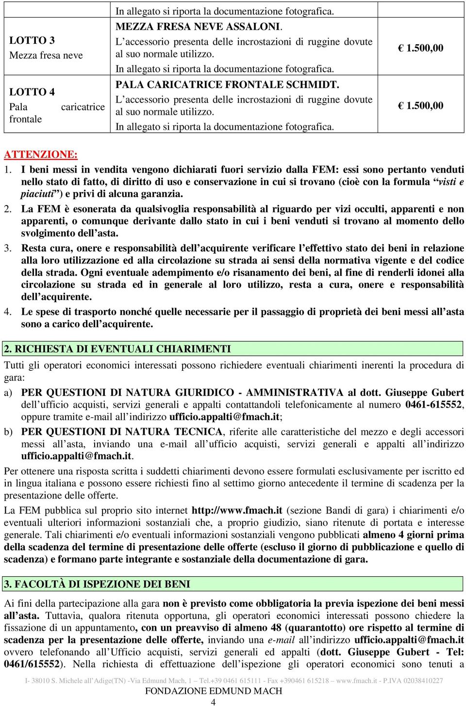 L accessorio presenta delle incrostazioni di ruggine dovute al suo normale utilizzo. In allegato si riporta la documentazione fotografica. 1.500,00 1.500,00 ATTENZIONE: 1.