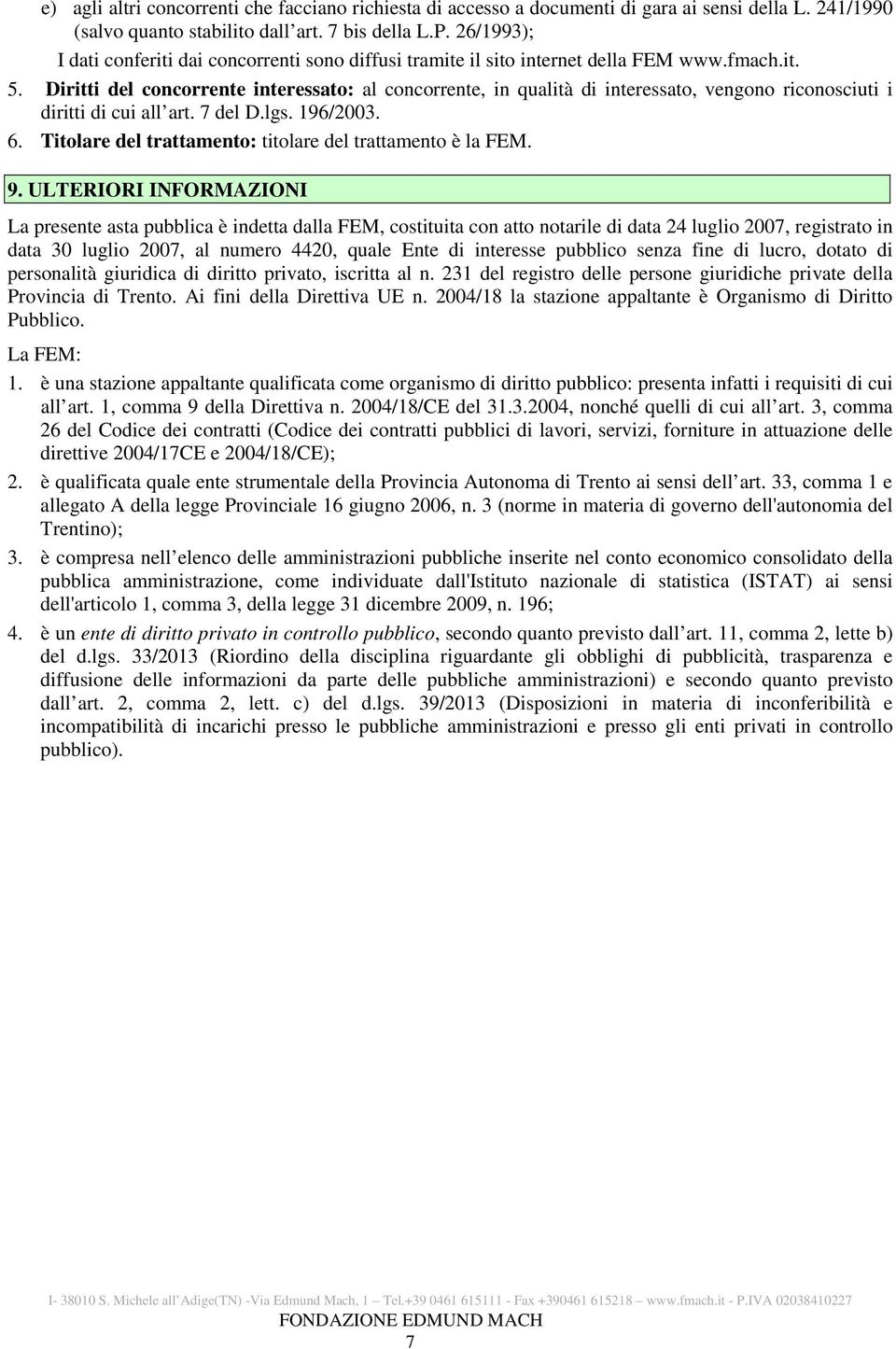 Diritti del concorrente interessato: al concorrente, in qualità di interessato, vengono riconosciuti i diritti di cui all art. 7 del D.lgs. 196/2003. 6.