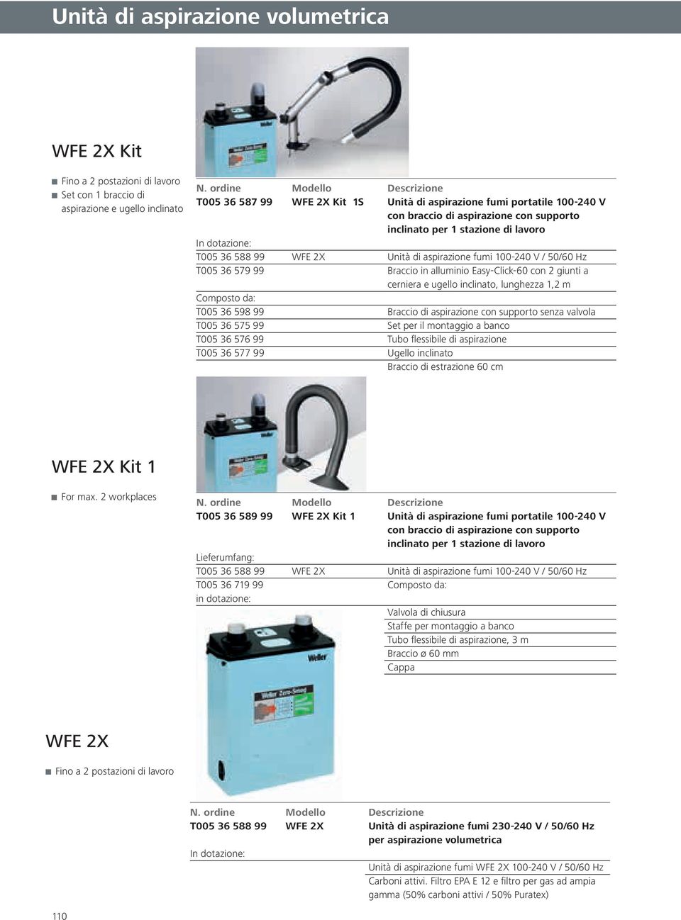 Easy-Click-60 con 2 giunti a cerniera e ugello inclinato, lunghezza 1,2 m Composto da: T005 36 598 99 Braccio di aspirazione con supporto senza valvola T005 36 575 99 Set per il montaggio a banco