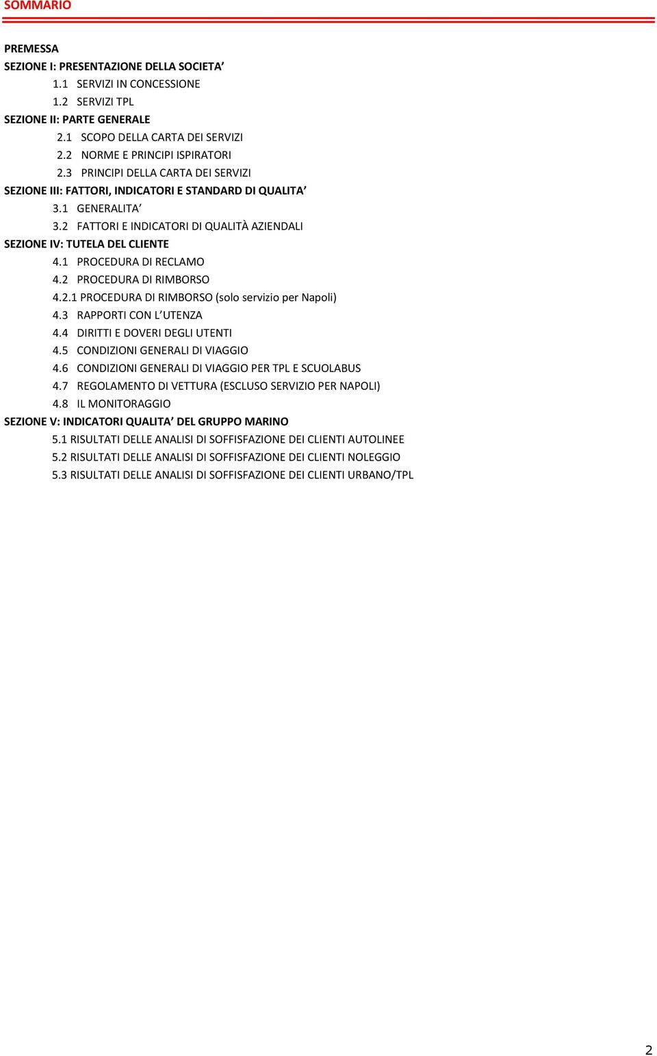 1 PROCEDURA DI RECLAMO 4.2 PROCEDURA DI RIMBORSO 4.2.1 PROCEDURA DI RIMBORSO (solo servizio per Napoli) 4.3 RAPPORTI CON L UTENZA 4.4 DIRITTI E DOVERI DEGLI UTENTI 4.