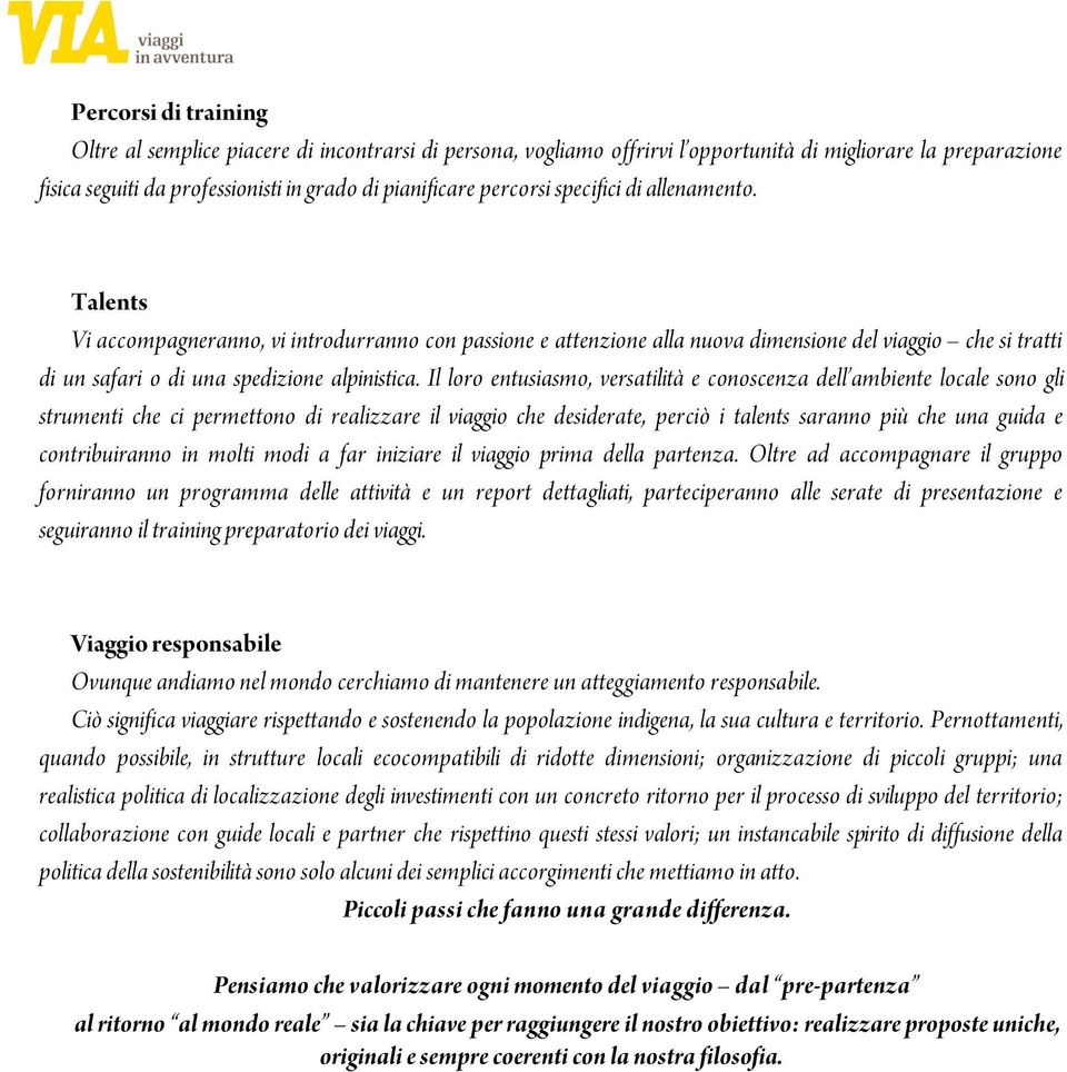 Il loro entusiasmo, versatilità e conoscenza dell ambiente locale sono gli strumenti che ci permettono di realizzare il viaggio che desiderate, perciò i talents saranno più che una guida e