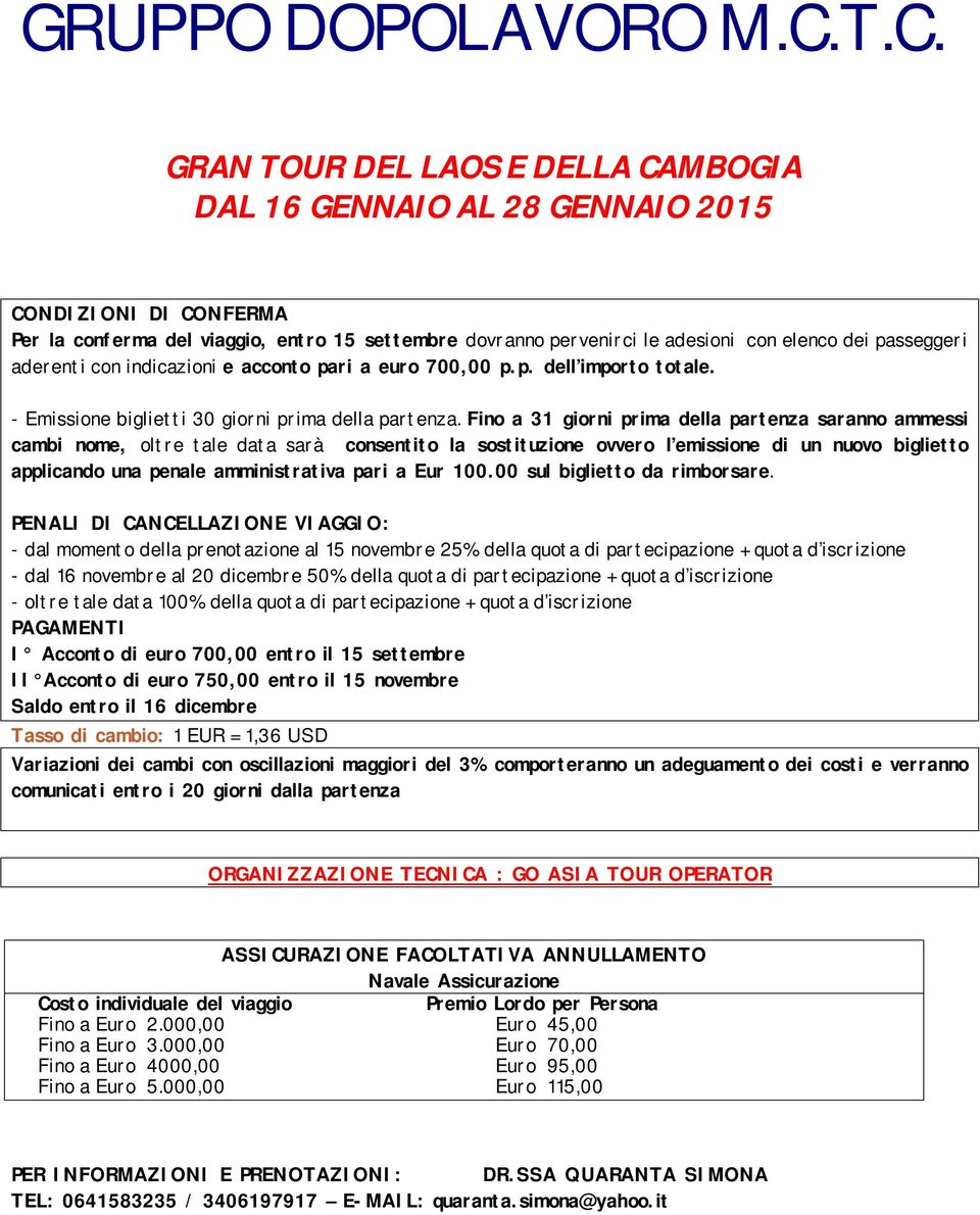 Fino a 31 giorni prima della partenza saranno ammessi cambi nome, oltre tale data sarà consentito la sostituzione ovvero l emissione di un nuovo biglietto applicando una penale amministrativa pari a