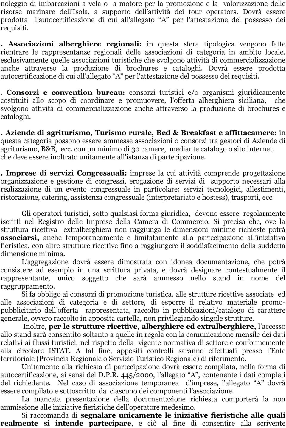 . Associazioni alberghiere regionali: in questa sfera tipologica vengono fatte rientrare le rappresentanze regionali delle associazioni di categoria in ambito locale, esclusivamente quelle