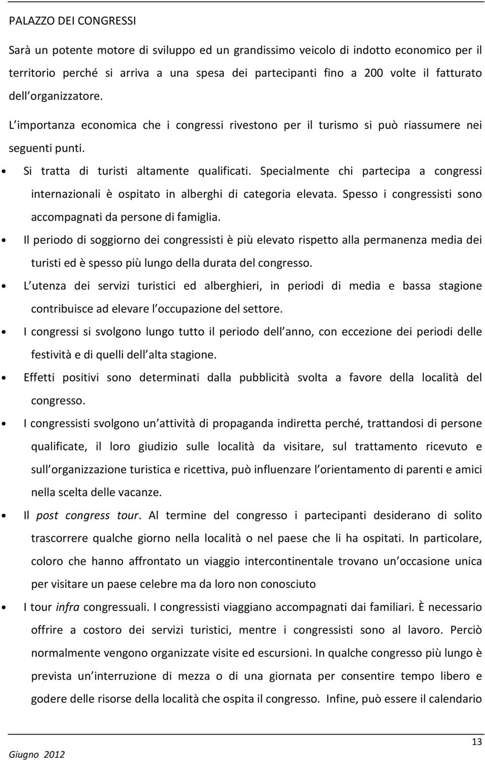 Specialmente chi partecipa a congressi internazionali è ospitato in alberghi di categoria elevata. Spesso i congressisti sono accompagnati da persone di famiglia.